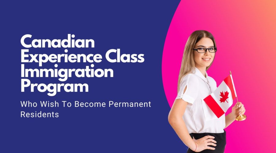 Canadian Experience Class Immigration Program Who Wish To Become Permanent Residents
