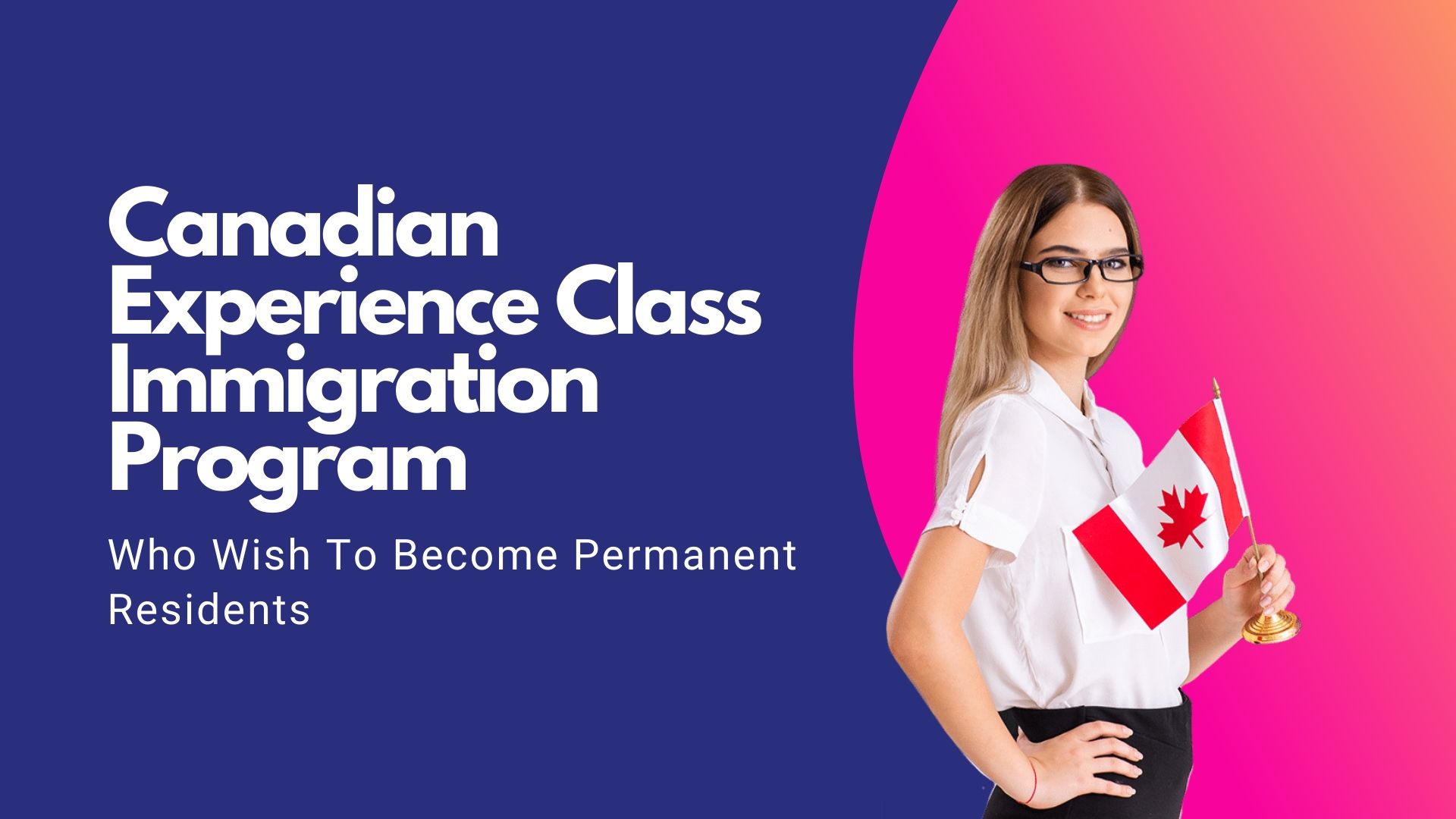 Canadian Experience Class Immigration Program Who Wish To Become Permanent Residents