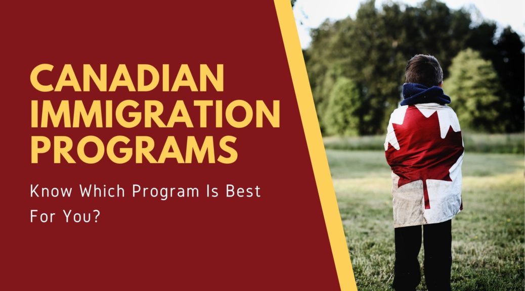 Canadian Immigration Programs Know Which Program Is Best For You?