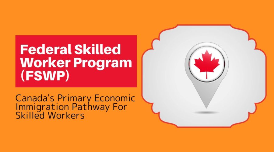 Federal Skilled Worker Program (FSWP) – Canada’s Primary Economic Immigration Pathway For Skilled Workers